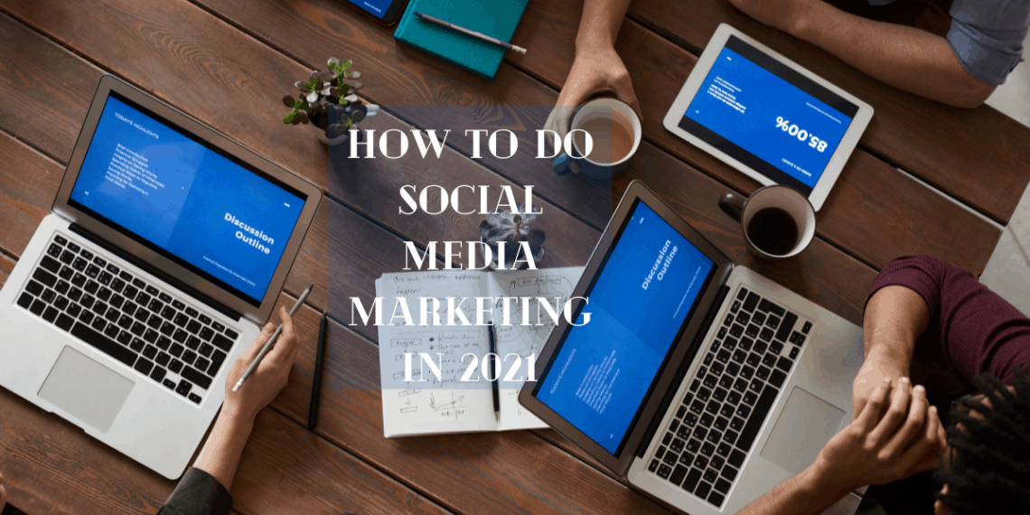 How to Do Social Media Marketing in 2021